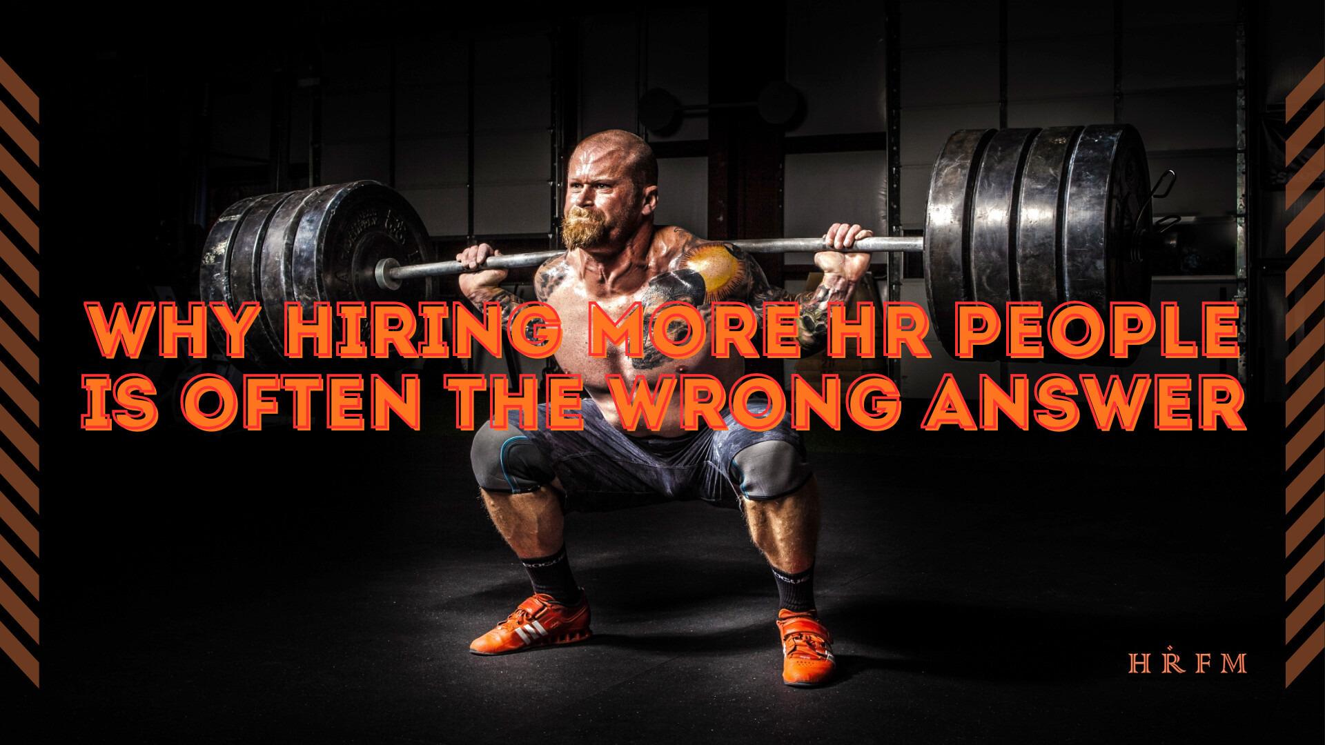 Why Hiring More HR People Is Often the Wrong Answer